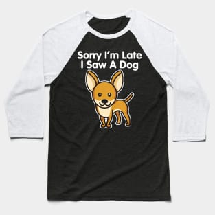 Chihuahua Sorry I'm Late I Saw A Dog design Baseball T-Shirt